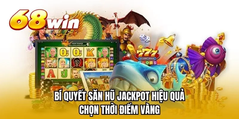 Bí quyết săn hũ Jackpot hiệu quả chọn thời điểm vàng