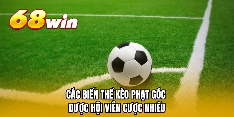 Các biến thể kèo phạt góc được hội viên cược nhiều